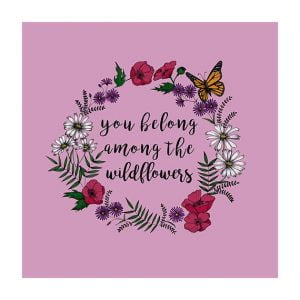you belong amongst the wild flowers
